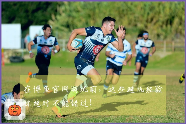 在博鱼官网游玩前，这些避坑经验你绝对不能错过！